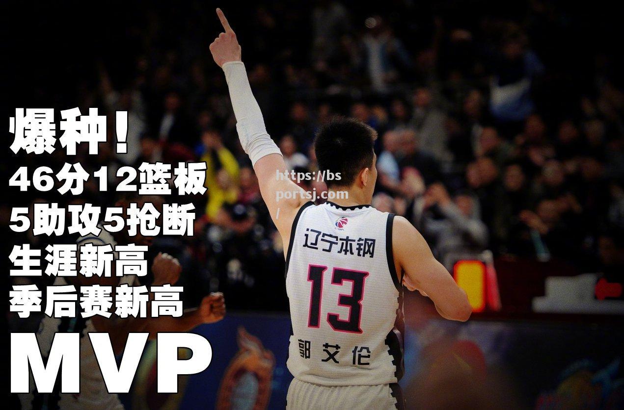 bsports体育-郭艾伦投篮手感回归！带领辽宁本钢队连胜强势崛起_